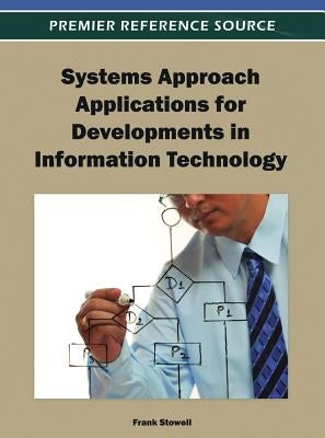 Systems Approach Applications for Developments in Information Technology by Stowell, Frank