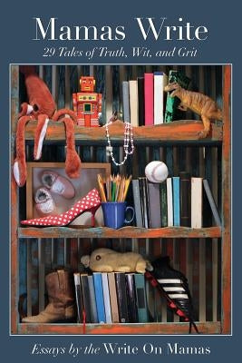 Mamas Write: 29 Tales of Truth, Wit, and Grit by Kovac, Janine