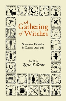 A Gathering of Witches: Sorcerous Folktales & Curious Accounts by Horne, Roger J.