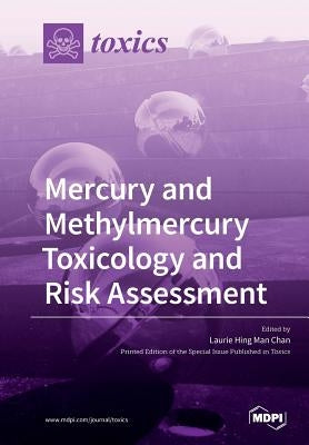Mercury and Methylmercury Toxicology and Risk Assessment by Chan, Laurie Hing Man