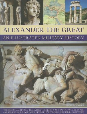 Alexander the Great: An Illustrated Military History by Rodgers, Nigel