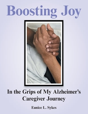 Boosting Joy: in the Grips of My Alzheimer's Caregiver Journey by Sykes, Eunice L.