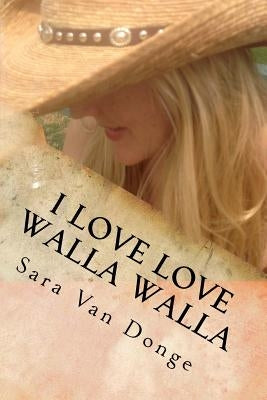 I Love Love Walla Walla: Growing up in the Town so Nice They Named It Twice by Van Donge, Sara