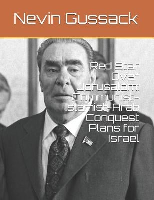 Red Star Over Jerusalem: Communist-Islamist-Arab Conquest Plans for Israel by Gussack, Nevin