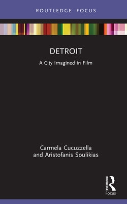 Detroit: A City Imagined in Film by Cucuzzella, Carmela