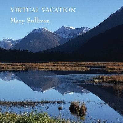 Virtual Vacation: Photographs and Haiku by Sullivan, Mary