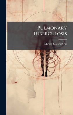 Pulmonary Tuberculosis by Otis, Edward Osgood