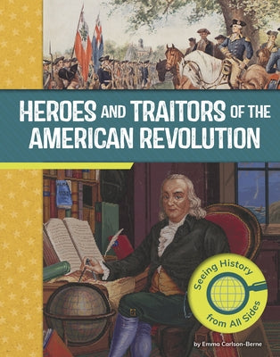 Heroes and Traitors of the American Revolution: Seeing History from All Sides by Berne, Emma Carlson