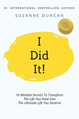 I Did It!: 16 Mindset Secrets To Transform The Life You Have Into The Ultimate life You Deserve by Duncan, Suzanne