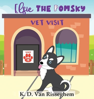 Elsie the Pomsky: Vet Visit by Van Risseghem, K. D.