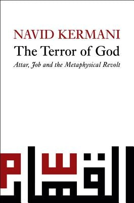 Terror of God: Attar, Job and the Metaphysical Revolt by Kermani, Navid