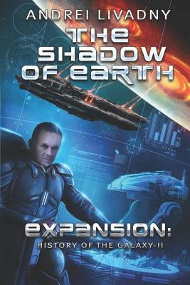 The Shadow of Earth (Expansion: The History of the Galaxy, Book #2): A Space Saga by Livadny, Andrei