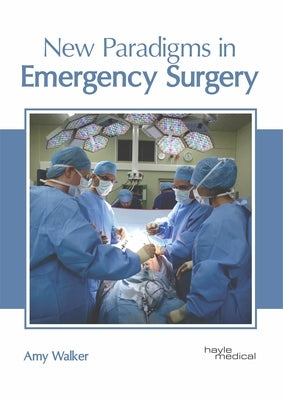 New Paradigms in Emergency Surgery by Walker, Amy