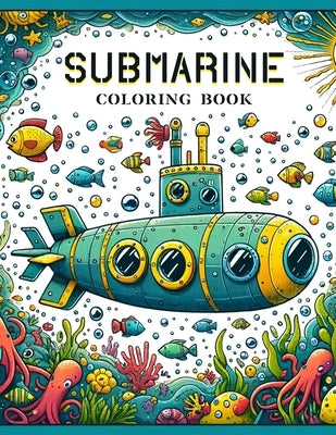 Submarine Coloring book: Each Stroke Bringing to Life the Magic and Majesty of Underwater Exploration, Offering Hours of Coloring Fun for Ocean by Weber Art, Aubrey