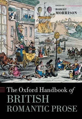 The Oxford Handbook of British Romantic Prose by Morrison, Robert