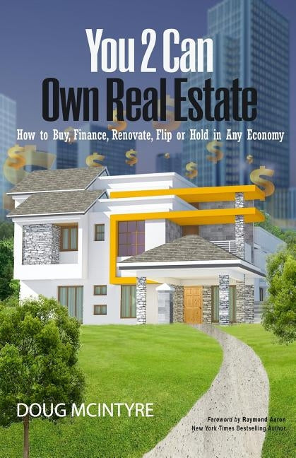 You 2 Can Own Real Estate: How to Buy, Finance, Renovate, Flip or Hold in Any Economy by Aaron, Raymond