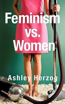Feminism vs. Women by Herzog, Ashley