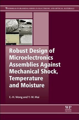 Robust Design of Microelectronics Assemblies Against Mechanical Shock, Temperature and Moisture by Wong, E-H