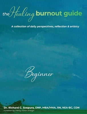 The Healing Burnout Guide: A Collection of Daily Perspectives, Reflection and Artistry by Scepura, Richard
