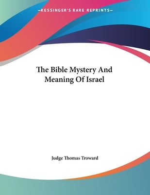 The Bible Mystery And Meaning Of Israel by Troward, Judge Thomas