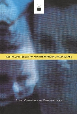 Australian Television and International Mediascapes by Cunningham, Stuart