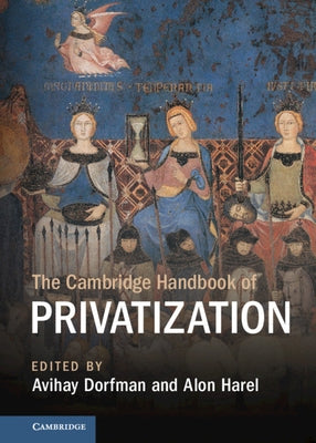 The Cambridge Handbook of Privatization by Dorfman, Avihay