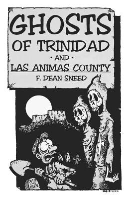 Ghosts of Trinidad and Las Animas County by Sneed, F. Dean