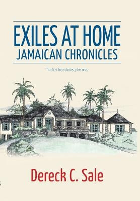 Exiles at Home: Jamaican Chronicles by Sale, Dereck C.