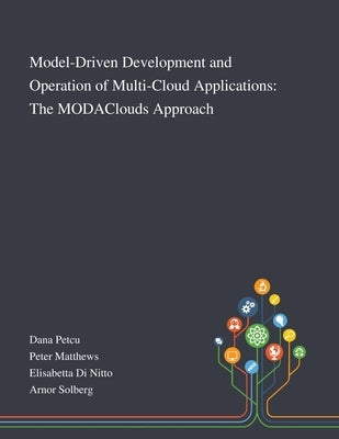 Model-Driven Development and Operation of Multi-Cloud Applications: The MODAClouds Approach by Dana Petcu