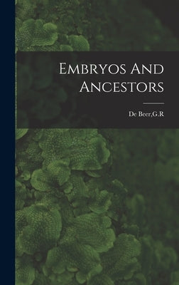 Embryos And Ancestors by De Beer, G. R.