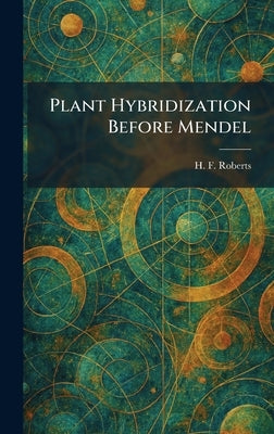 Plant Hybridization Before Mendel by Roberts, H. F.