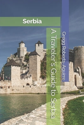 A Traveler's Guide to Serbia: Panache Serbia by Roberts-Aguirre, Gregg