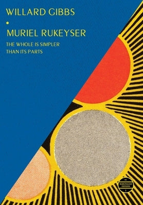 Willard Gibbs: The Whole Is Simpler Than Its Parts by Rukeyser, Muriel