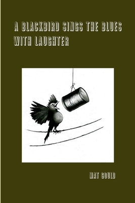 A Blackbird Sings the Blues With Laughter by Gould, Mat