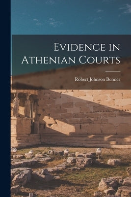 Evidence in Athenian Courts by Bonner, Robert Johnson