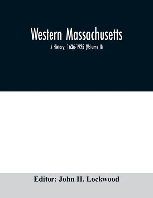 Western Massachusetts: a history, 1636-1925 (Volume II) by H. Lockwood, John