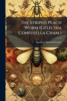 The Striped Peach Worm (Gelechia Confusella Cham.) by Ingerson, Howard George 1892- [From Old