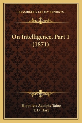 On Intelligence, Part 1 (1871) by Taine, Hippolyte Adolphe