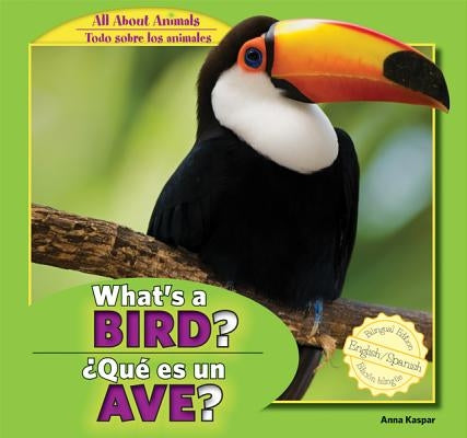 What's a Bird? / ¿Qué Es Un Ave? by Kaspar, Anna