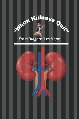 "When Kidneys Quit"/ "From Diagnosis to Hope" by Raymundo, Michelle