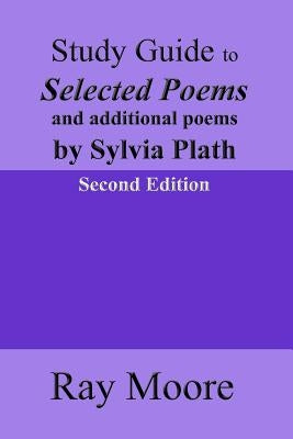 Study Guide to Selected Poems and additional poems by Sylvia Plath by Moore M. a., Ray