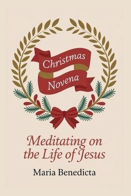 Christmas Novena: Meditating on the life of Jesus by Benedicta, Maria