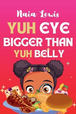 Yuh Eye Bigger Than Yuh Belly by Lewis, Naia