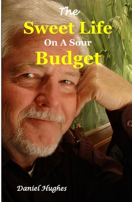 The Sweet Life on a Sour Budget by Hughes, Daniel