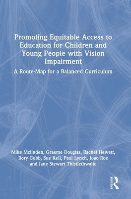 Promoting Equitable Access to Education for Children and Young People with Vision Impairment: A Route-Map for a Balanced Curriculum by McLinden, Mike