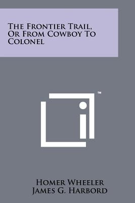 The Frontier Trail, Or From Cowboy To Colonel by Wheeler, Homer