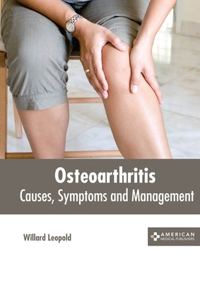 Osteoarthritis: Causes, Symptoms and Management by Leopold, Willard