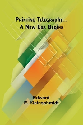 Printing Telegraphy... A New Era Begins by E. Kleinschmidt, Edward