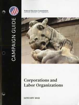 Campaign Guide: Corporations and Labor Organizations by Federal Election Commission (U S )