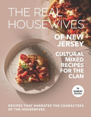 The Real Housewives of New Jersey - Cultural Mixed Recipes for The Clan: Recipes That Narrates The Characters of The Housewives by Downton, Robert